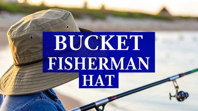 The Ultimate Guide to the Bucket Fisherman Hat for Anglers